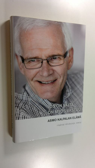 Asmo Kalpala : Jos on valta, on myös vastuu : Asmo Kalpalan elämä