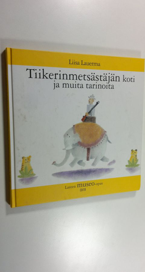 Liisa Lauerma : Tiikerinmetsästäjän koti ja muita tarinoita : lasten museo-opas