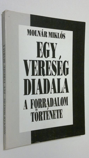 Molnar Miklos : Egy vereseg diadala : A forradalom törtenete