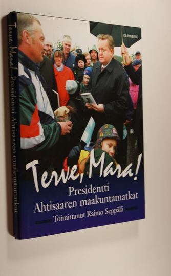 Raimo Seppälä (toim.) : Terve, Mara! : presidentti Ahtisaaren maakuntamatkat