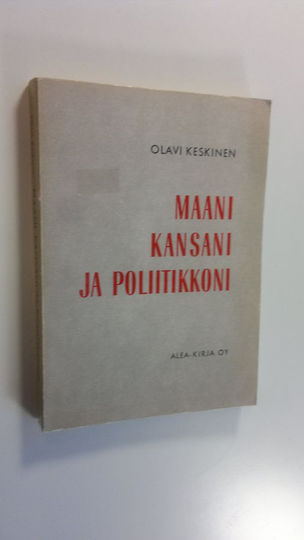 Olavi Keskinen : Maani, kansani ja poliitikkoni : Sotakamreerin kirjanpitoa suomalaisesta elämänmuodosta