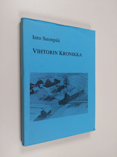 Into Suonpää : Vihtorin kronikka : tarua ja totta isoisäni elämästä