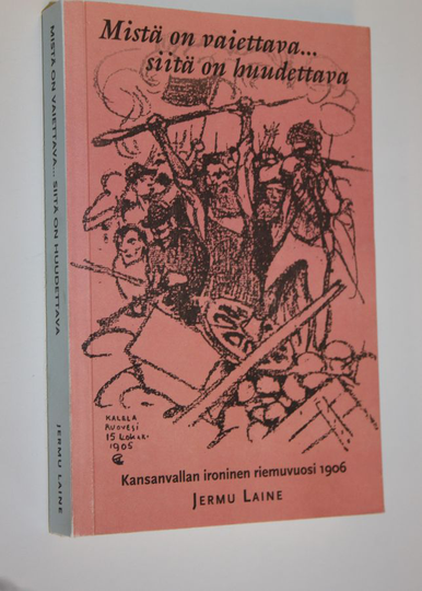 Jermu Laine : Mistä on vaiettava siitä on huudettava : kansanvallan ironinen riemuvuosi 1906