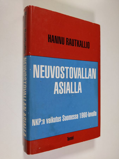 Hannu Rautkallio : Neuvostovallan asialla : NKP:n vaikutus Suomessa 1960-luvulla