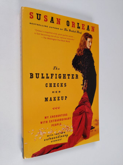 Susan Orlean : The Bullfighter Checks Her Makeup: My Encounters with Extraordinary People