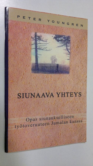 Peter Youngren : Siunaava yhteys : opas siunaukselliseen työtoveruuteen Jumalan kanssa