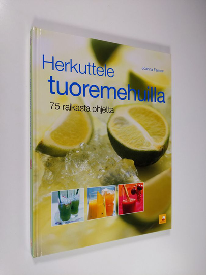 Joanna Farrow : Herkuttele tuoremehuilla : 75 raikasta ohjetta