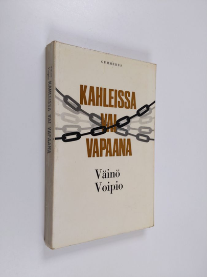 Väinö Voipio : Kahleissa vai vapaana : Hyvä - paha - synti
