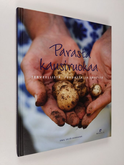 Ewa Skiöldebrand : Parasta kausiruokaa : terveellistä, puhdasta ja läheltä
