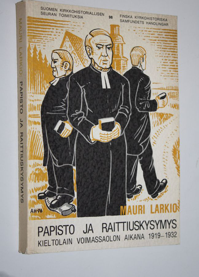 Mauri Larkio : Papisto ja raittiuskysymys kieltolain voimassaolon aikana v 1919-1932 = Die Pfarrer Finnlands und die Frage der Abstinenz während ...