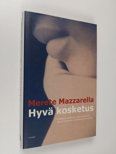 Merete Mazzarella : Hyvä kosketus : ihmisen kehosta, terveydestä, hoitamisesta ja kirjallisuudesta