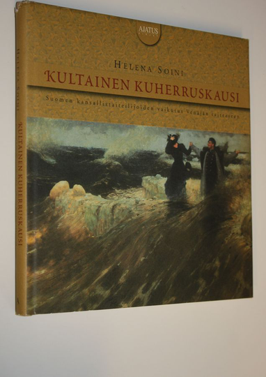 Jelena Soini : Kultainen kuherruskausi : Suomen kansallistaiteilijoiden vaikutus Venäjän taiteeseen : venäläisen taiteen Suomi-kuva 1875-1925