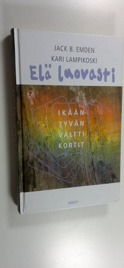 Jack B. Emden : Elä luovasti! : ikääntyvän valttikortit : kokemusta, ymmärrystä, elämäntaitoa, aikaa itselle