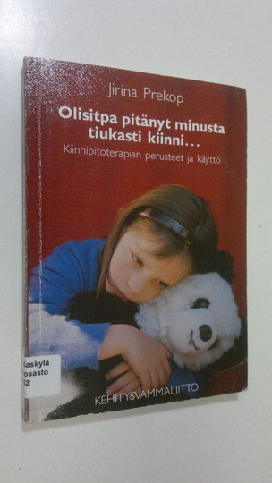 Jirina Prekop : Olisitpa pitänyt minusta tiukasti kiinni : kiinnipitoterapian perusteet ja käyttö