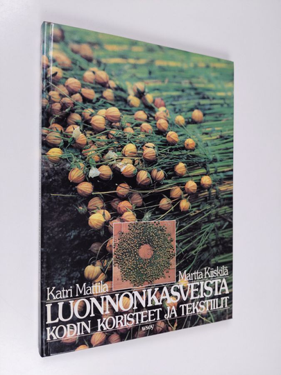 Katri Mattila : Luonnonkasveista kodin koristeet ja tekstiilit