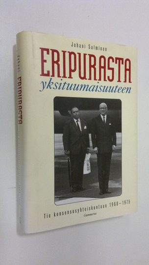 Juhani Salminen : Eripurasta yksituumaisuuteen : tie konsensusyhteiskuntaan 1960-1975