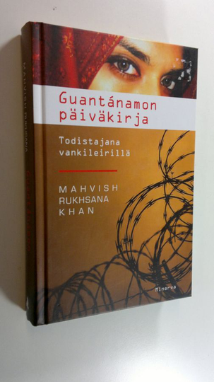 Mahvish Rukhsana Khan : Guantanamon päiväkirja : todistajana vankileirillä