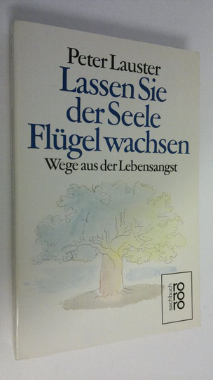 Peter Lauster : Lassen Sie der Seele Flugel wachsen : Wege aus der Lebensangst