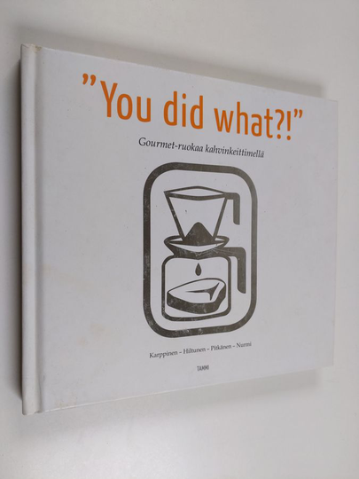 You did what! : gourmet-ruokaa kahvinkeittimellä
