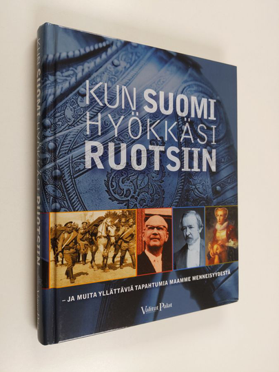 Kun Suomi hyökkäsi Ruotsiin : ja muita yllättäviä tapahtumia maamme menneisyydestä
