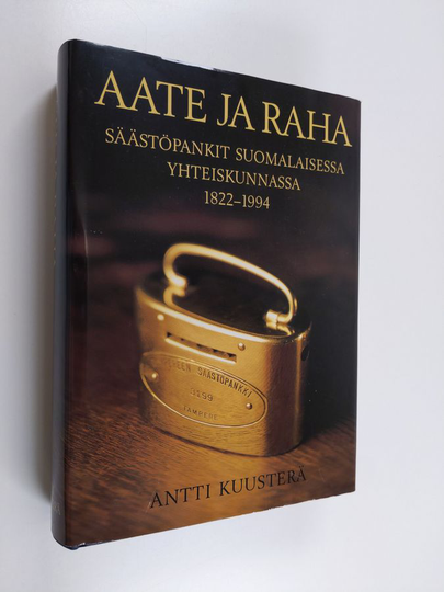 Antti Kuusterä : Aate ja raha : säästöpankit suomalaisessa yhteiskunnassa 1822-1994