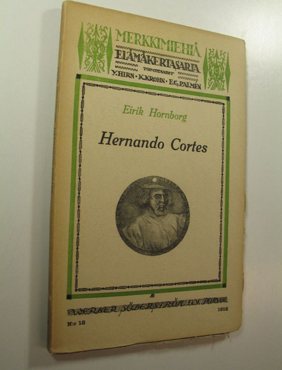 Eirik Hornborg : Merkkimiehiä, elämäkertasarja : Hernando Cortes