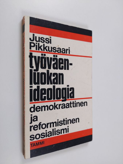 Jussi Pikkusaari : Työväenluokan ideologia : demokraattinen ja reformistinen sosialismi