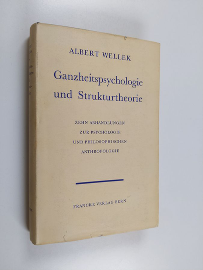 Albert Wellek : Ganzheitspsychologie und Strukturtheorie : zehn abhandlungen zur psychologie und philosophischen anthropologie