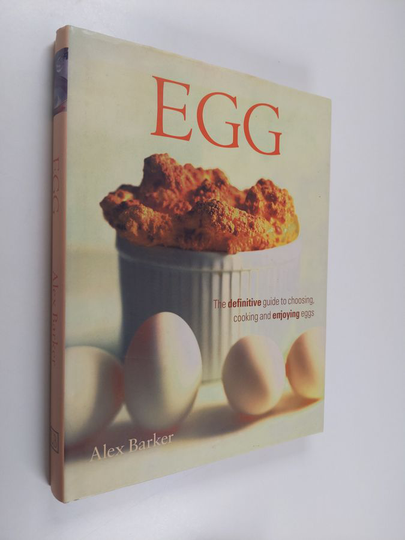 Alex Barker : Egg - The Definitive Guide to Choosing, Cooking and Enjoying Eggs