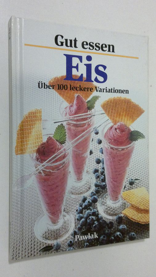 Gut essen Eis : Uber 100 leckere Variationen