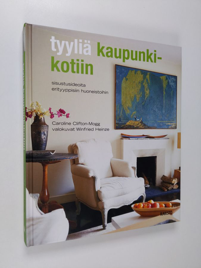 Caroline Clifton-Mogg : Tyyliä kaupunkikotiin : sisustusideoita erityyppisiin huoneistoihin