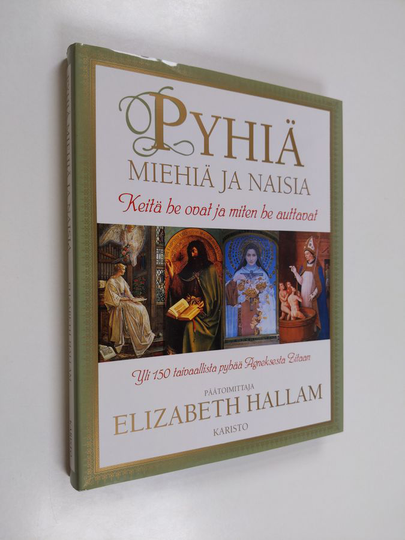 Elizabeth Hallam : Pyhiä miehiä ja naisia : keitä he ovat ja miten he auttavat : yli 150 taivaallista pyhää Agneksesta Zitaan