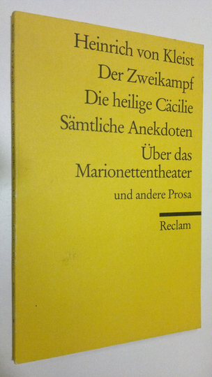 Heinrich von Kleist : Der Zweikampf ; Die heilige Cäcilie ; Sämtliche Anekdoten ; Uber das Marionettentheater : und andere prosa