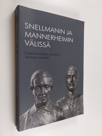 Snellmanin ja Mannerheimin välissä : kirjoituksia sodasta, rauhasta ja isänmaan historiasta