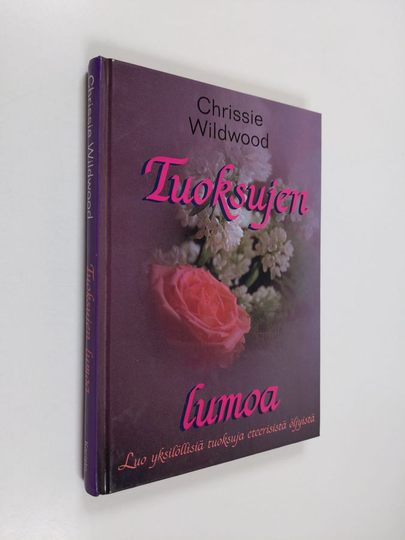 Chrissie Wildwood : Tuoksujen lumoa : luo yksilöllisiä tuoksuja eteerisistä öljyistä