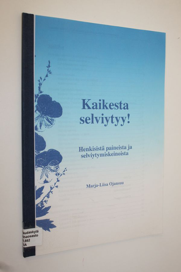 Marja-Liisa Ojansuu : Kaikesta selviytyy : Henkisistä paineista ja selviytymiskeinoista