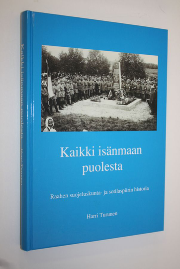 Harri Turunen : Kaikki isänmaan puolesta : Raahen suojeluskunta- ja sotilaspiirin historia
