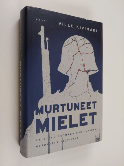Ville Kivimäki : Murtuneet mielet : taistelu suomalaissotilaiden hermoista 1939-1945
