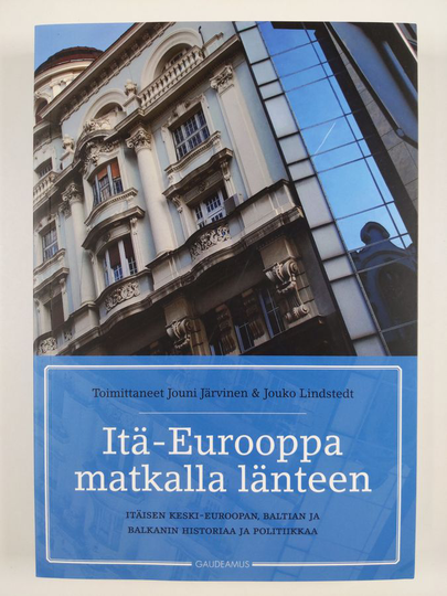 Jouko Lindstedt ym. : Itä-Eurooppa matkalla länteen - itäisen Keski-Euroopan, Baltian ja Balkanin historiaa ja politiikkaa
