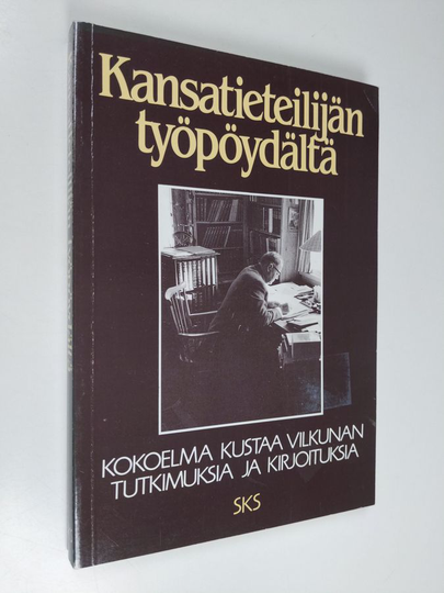 Kustaa Vilkuna : Kansatieteilijän työpöydältä : kokoelma Kustaa Vilkunan tutkimuksia ja kirjoituksia