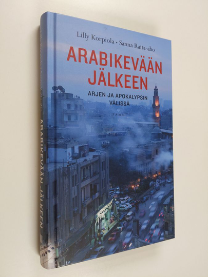 Lilly Korpiola : Arabikevään jälkeen : arjen ja apokalypsin välissä