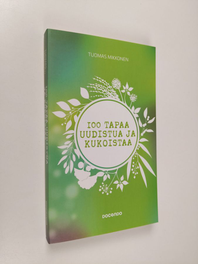 Tuomas Mikkonen : 100 tapaa uudistua ja kukoistaa - Sata tapaa uudistua ja kukoistaa