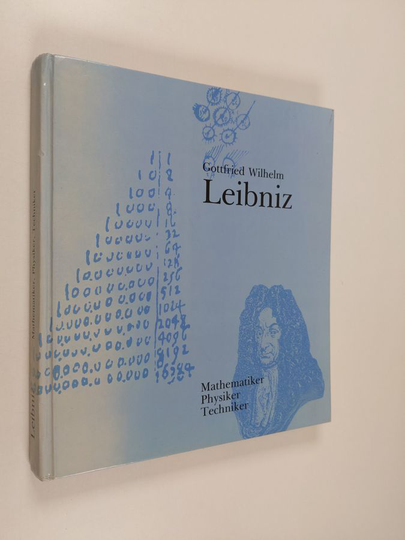 Erwin Stein ym. : Gottfried Wilhelm Leibniz - das Wirken des grossen Philosophen und Universalgelehrten als Mathematiker, Physiker, Techniker : ...