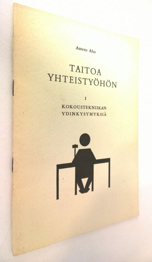 Antero Aho : Taitoa yhteistyöhön 1 : Kokoustekniikan ydinkysymyksiä