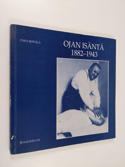 Päivi Seppälä : Ojan isäntä 1882-1943