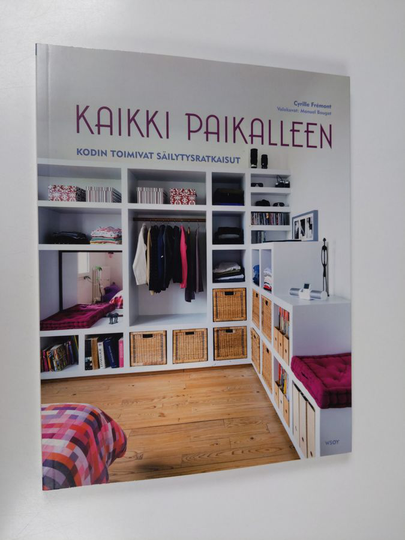 Cyrille Fremont : Kaikki paikalleen : kodin toimivat säilytysratkaisut