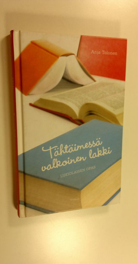 Anja Tolonen : Tähtäimessä valkoinen lakki : lukiolaisen opas
