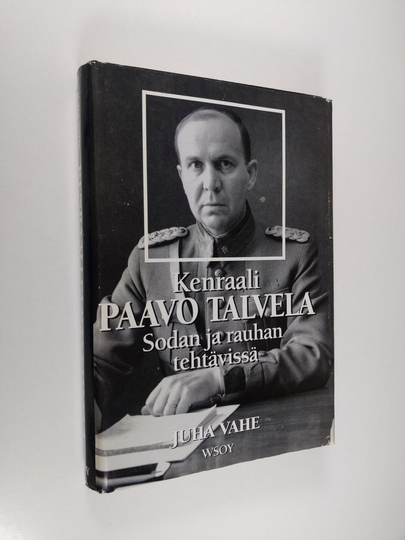 Juha Vahe : Kenraali Paavo Talvela : sodan ja rauhan tehtävissä