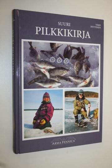 Timo Hyytinen : Suuri pilkkikirja : suomalaisen pilkkikalastuksen historia : vanhat ja uudet pilkkimallit : pilkkikalastus ja ottavimmat onkitavat