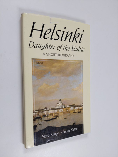 Matti Klinge ym. : Helsinki - Daughter of the Baltic : a Short Biography